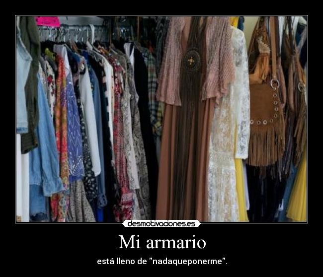 Mi armario - está lleno de nadaqueponerme.