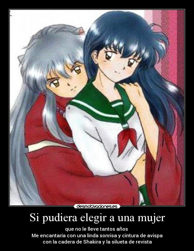 Si pudiera elegir a una mujer - que no le lleve tantos años
Me encantaría con una linda sonrisa y cintura de avispa
con la cadera de Shakira y la silueta de revista