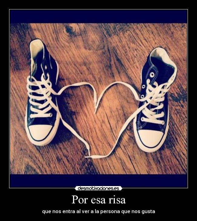 Por esa risa - que nos entra al ver a la persona que nos gusta