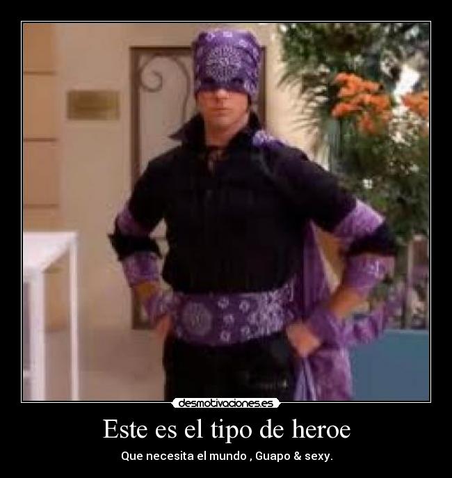 Este es el tipo de heroe - Que necesita el mundo , Guapo & sexy.