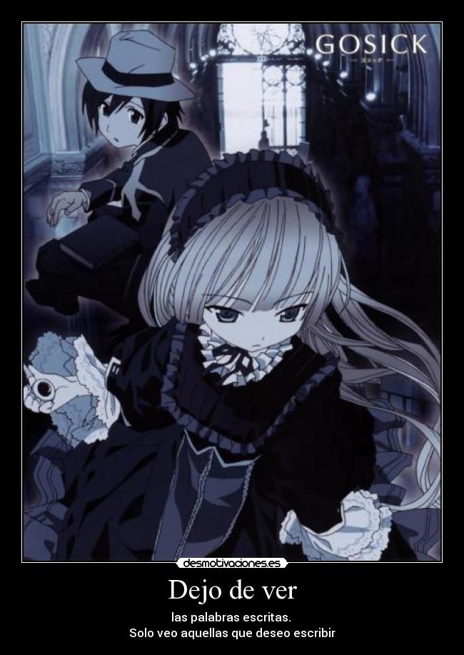 Dejo de ver - las palabras escritas.
Solo veo aquellas que deseo escribir