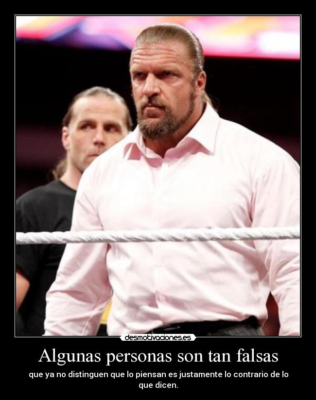 Algunas personas son tan falsas - que ya no distinguen que lo piensan es justamente lo contrario de lo que dicen.