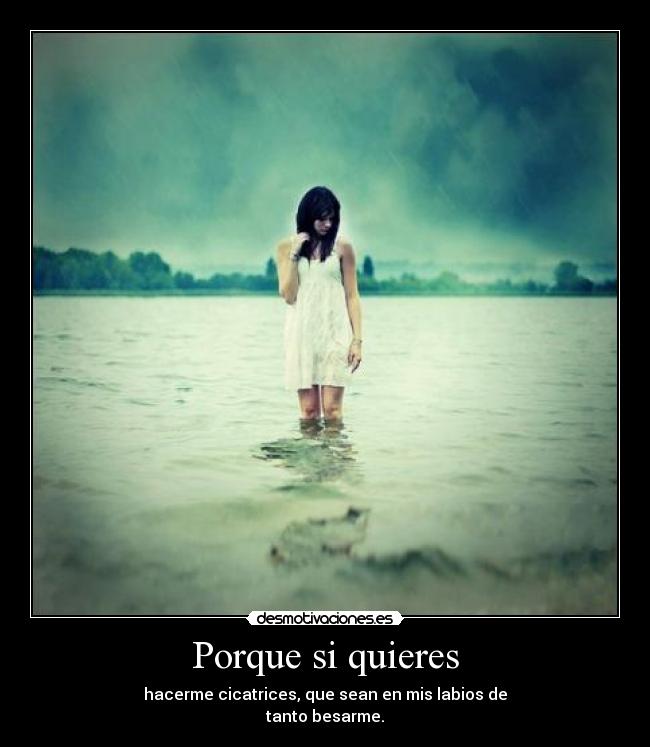 Porque si quieres - hacerme cicatrices, que sean en mis labios de
tanto besarme.