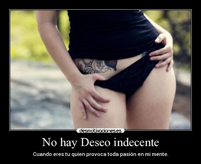 No hay Deseo indecente - Cuando eres tu quien provoca toda pasión en mi mente.