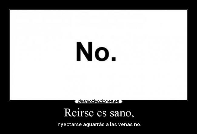 Reirse es sano, -