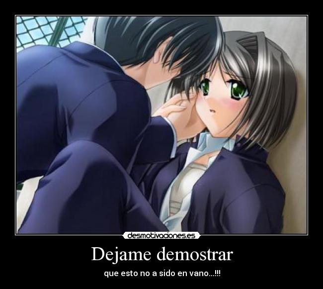 Dejame demostrar - que esto no a sido en vano...!!!