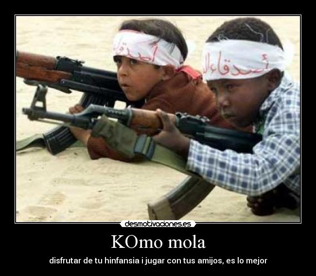 KOmo mola - disfrutar de tu hinfansia i jugar con tus amijos, es lo mejor