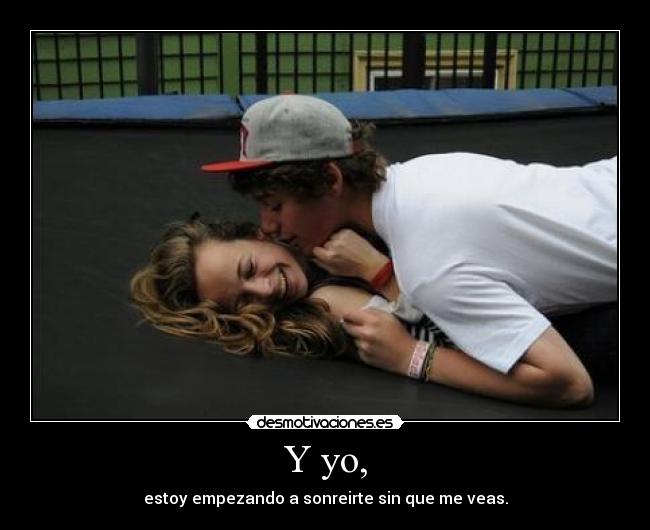 Y yo, -