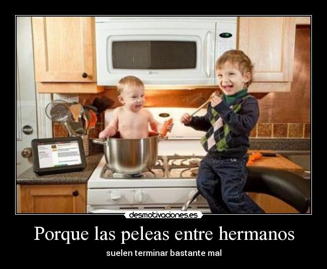 Porque las peleas entre hermanos - suelen terminar bastante mal