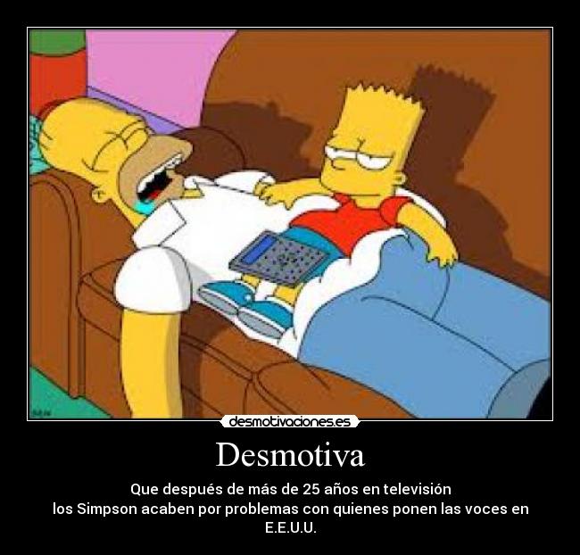 Desmotiva - Que después de más de 25 años en televisión
los Simpson acaben por problemas con quienes ponen las voces en E.E.U.U.