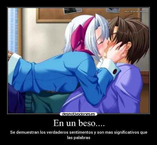 En un beso.... - Se demuestran los verdaderos sentimentos y son mas significativos que las palabras