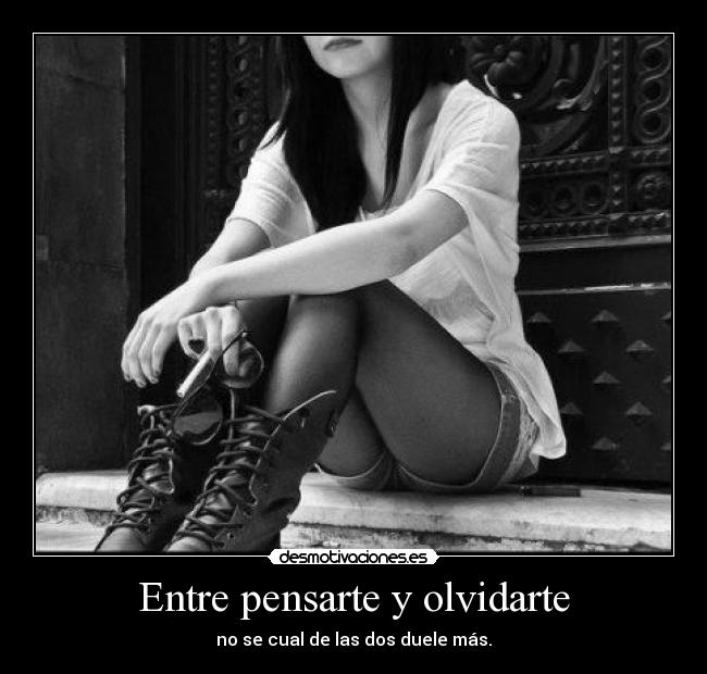 Entre pensarte y olvidarte -