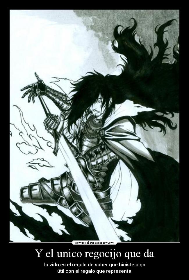 Y el unico regocijo que da - la vida es el regalo de saber que hiciste algo
útil con el regalo que representa.