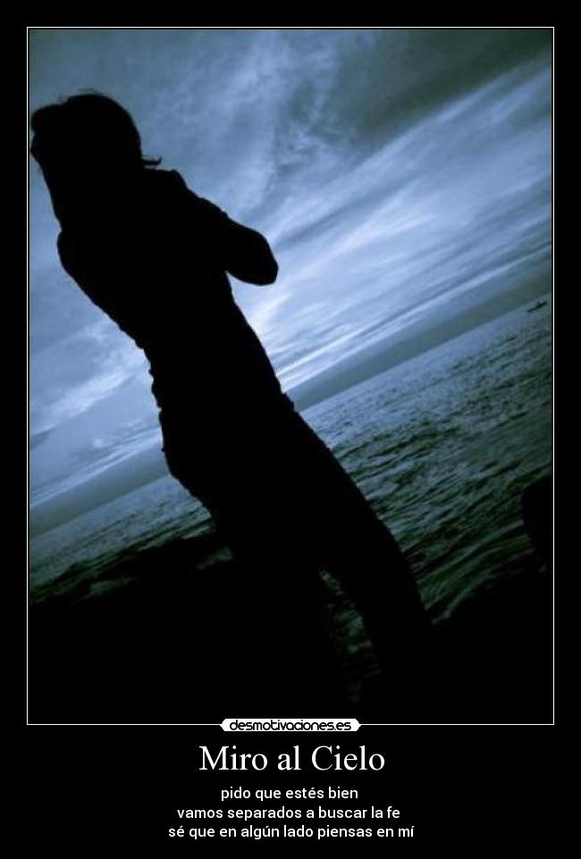 Miro al Cielo - pido que estés bien
vamos separados a buscar la fe
sé que en algún lado piensas en mí
