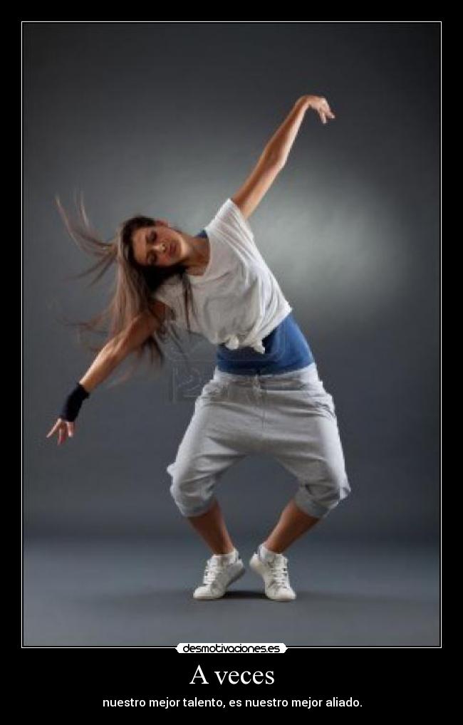 A veces - nuestro mejor talento, es nuestro mejor aliado.