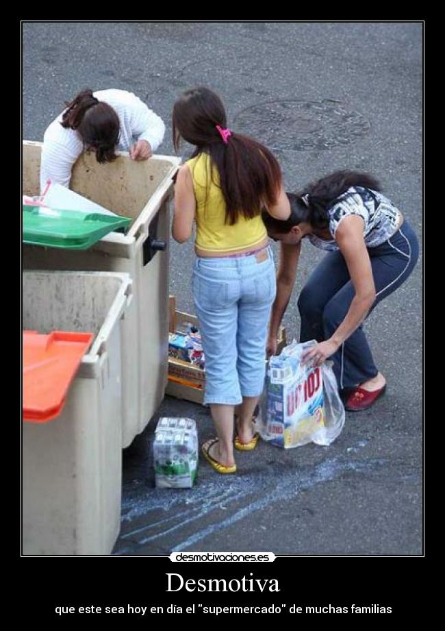 Desmotiva - que este sea hoy en día el supermercado de muchas familias