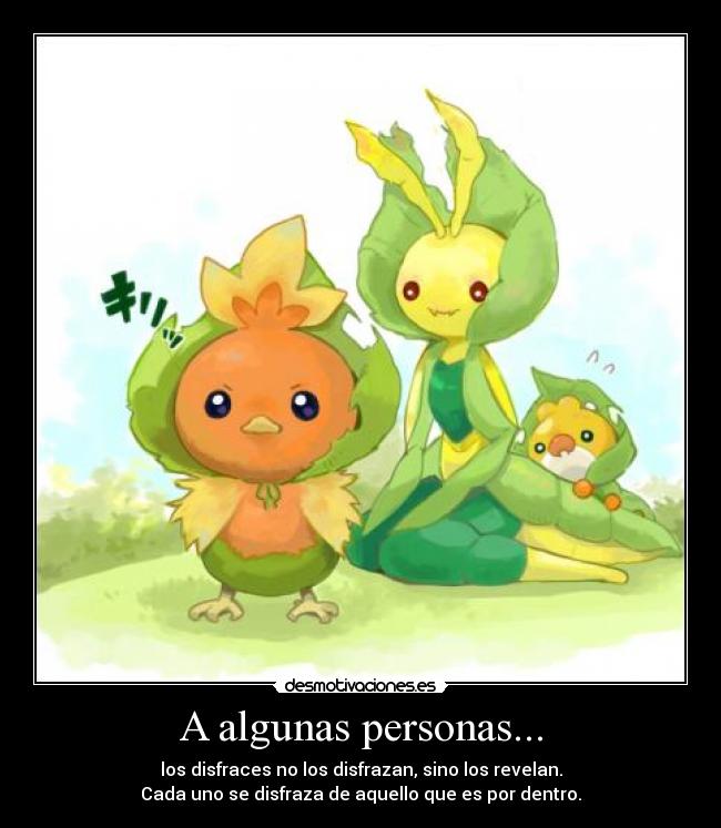 A algunas personas... - los disfraces no los disfrazan, sino los revelan.
Cada uno se disfraza de aquello que es por dentro.