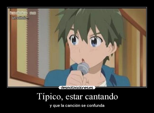 Típico, estar cantando - 