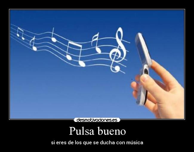 Pulsa bueno - si eres de los que se ducha con música