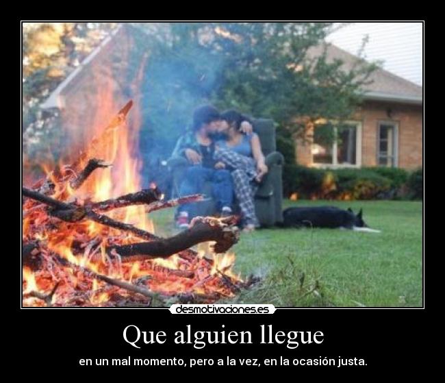 Que alguien llegue - en un mal momento, pero a la vez, en la ocasión justa.