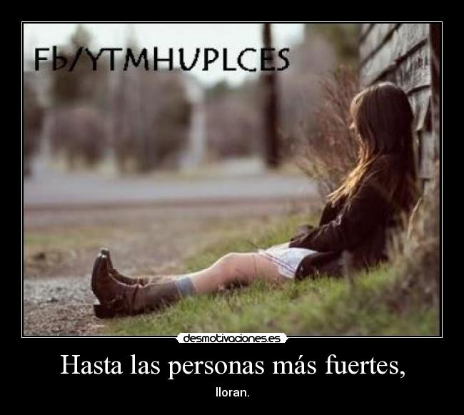 Hasta las personas más fuertes, -