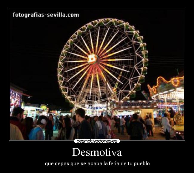 Desmotiva - que sepas que se acaba la feria de tu pueblo
