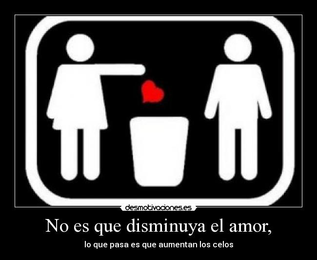 No es que disminuya el amor, - 