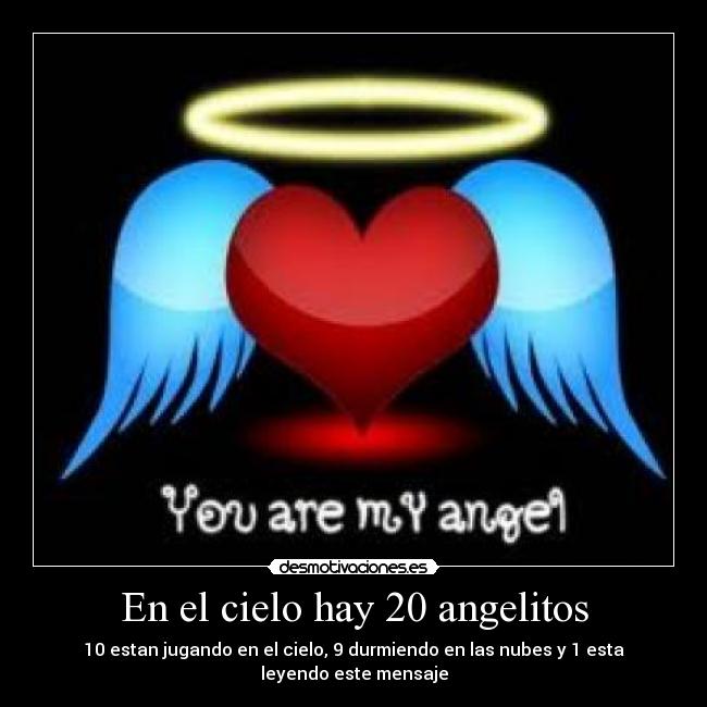 En el cielo hay 20 angelitos - 10 estan jugando en el cielo, 9 durmiendo en las nubes y 1 esta leyendo este mensaje