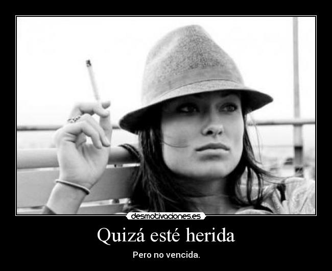Quizá esté herida - Pero no vencida.