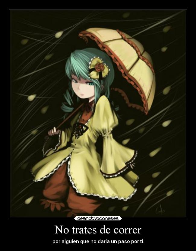 No trates de correr - por alguien que no daría un paso por ti.
