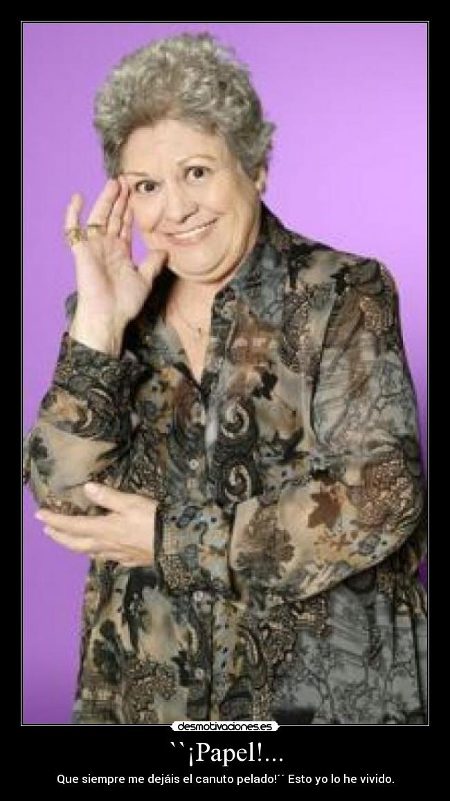 ``¡Papel!... - Que siempre me dejáis el canuto pelado!´´ Esto yo lo he vivido.