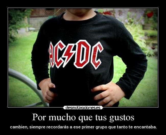 Por mucho que tus gustos -