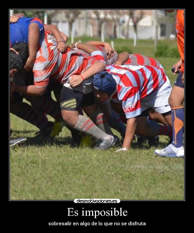 Es imposible - sobresalir en algo de lo que no se disfruta