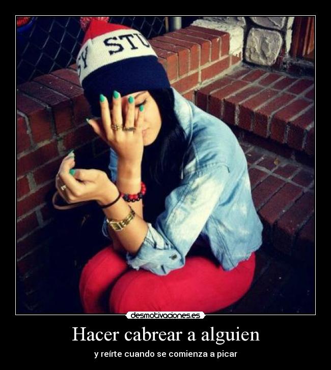 Hacer cabrear a alguien - y reírte cuando se comienza a picar