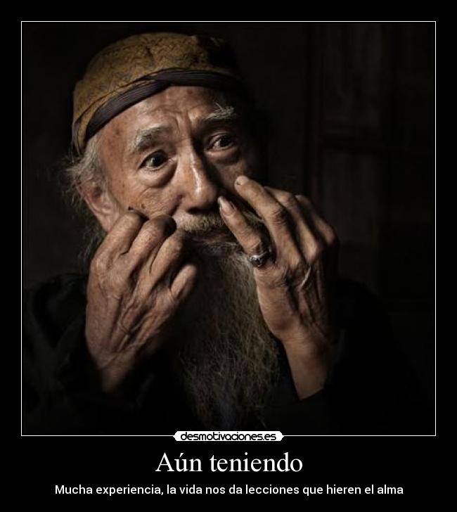 Aún teniendo - Mucha experiencia, la vida nos da lecciones que hieren el alma