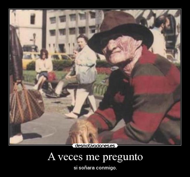 A veces me pregunto - si soñara conmigo.