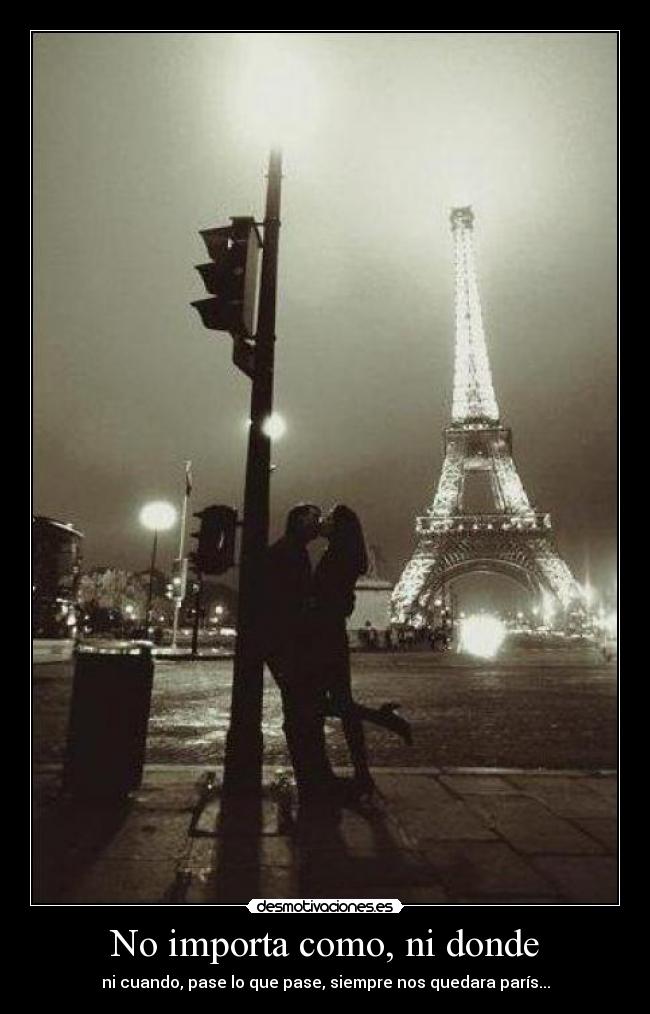 No importa como, ni donde - ni cuando, pase lo que pase, siempre nos quedara parís...