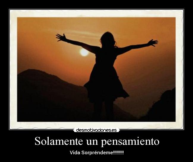 Solamente un pensamiento - Vida Sorpréndeme!!!!!!!!!