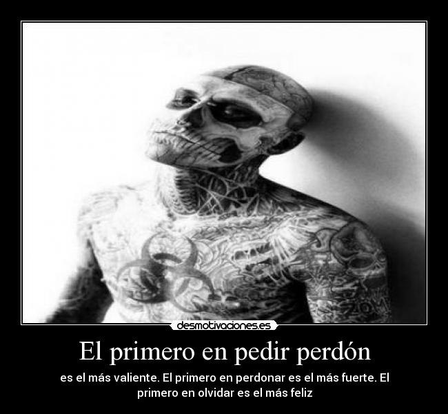 El primero en pedir perdón - es el más valiente. El primero en perdonar es el más fuerte. El
primero en olvidar es el más feliz