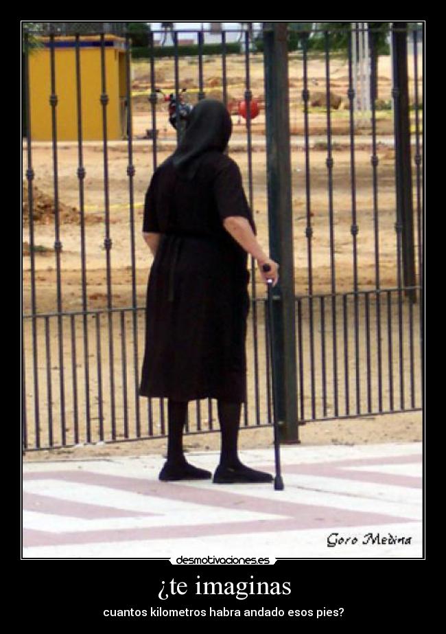 ¿te imaginas - cuantos kilometros habra andado esos pies?