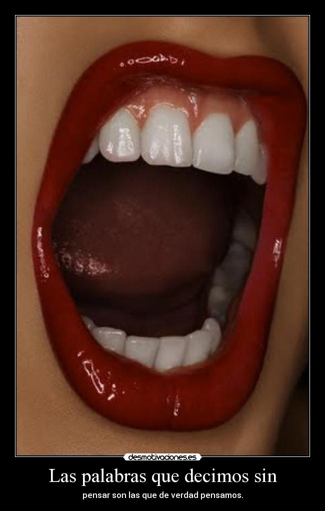 Las palabras que decimos sin - pensar son las que de verdad pensamos.