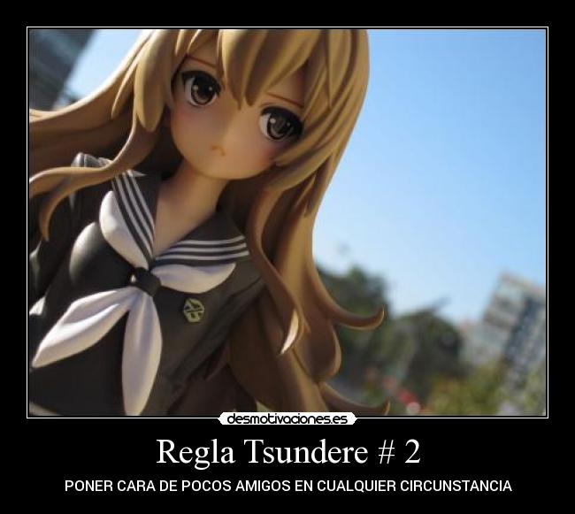 Regla Tsundere # 2 - PONER CARA DE POCOS AMIGOS EN CUALQUIER CIRCUNSTANCIA