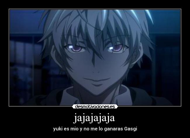 jajajajaja - yuki es mio y no me lo ganaras Gasgi