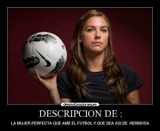 DESCRIPCION DE : - LA MUJER PERFECTA QUE AME EL FUTBOL Y QUE SEA ASI DE HERMOSA