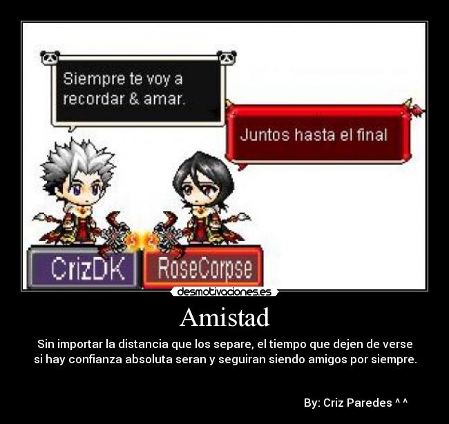 Amistad - Sin importar la distancia que los separe, el tiempo que dejen de verse
si hay confianza absoluta seran y seguiran siendo amigos por siempre.


                                                                                               By: Criz Paredes ^ ^