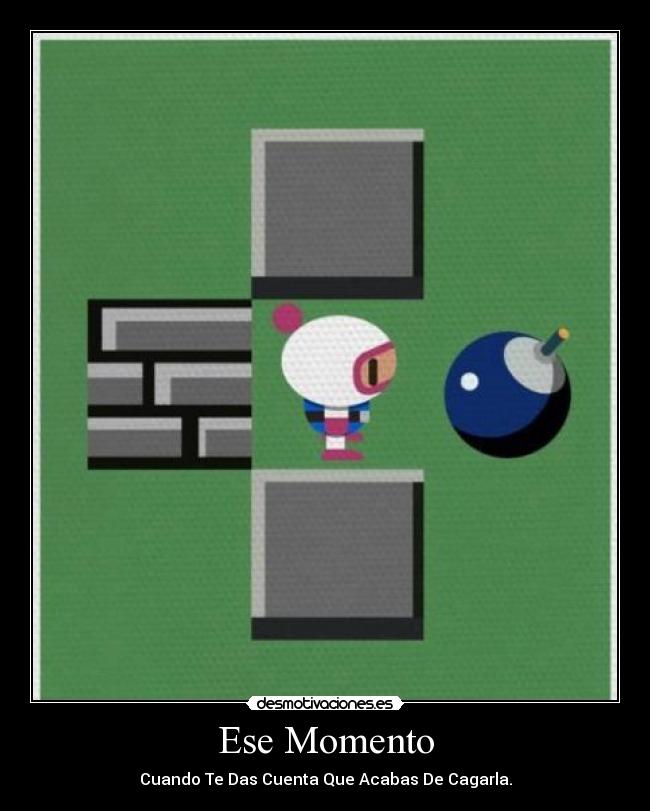 Ese Momento - Cuando Te Das Cuenta Que Acabas De Cagarla.