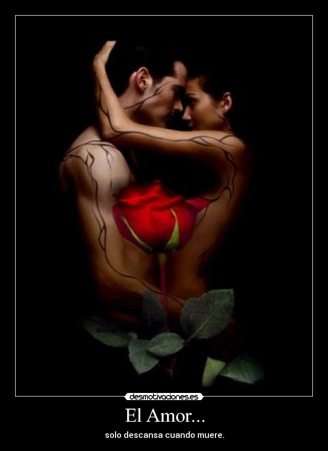 El Amor... - solo descansa cuando muere.