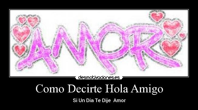 Como Decirte Hola Amigo - Si Un Dia Te Dije Amor