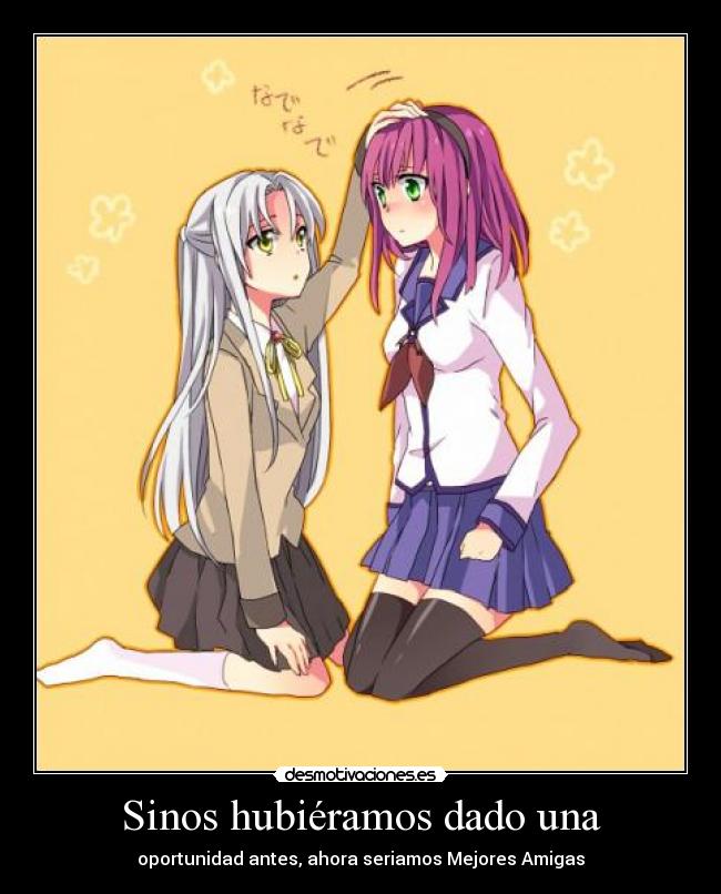 Sinos hubiéramos dado una - oportunidad antes, ahora seriamos Mejores Amigas