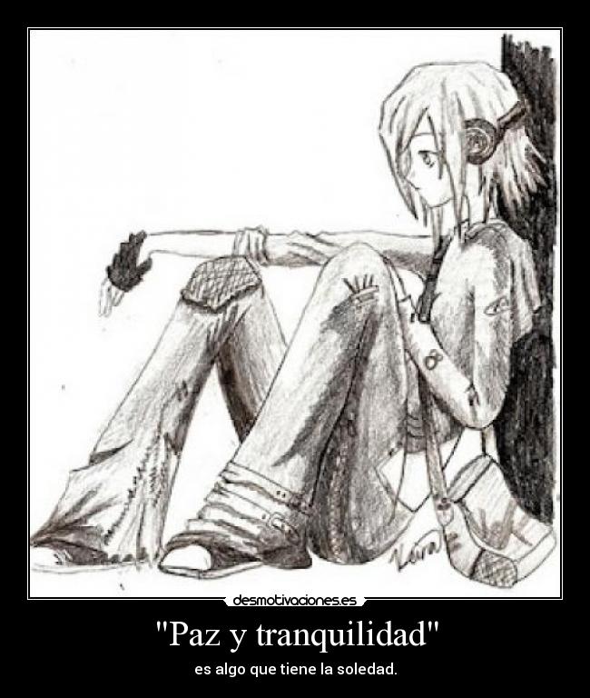 Paz y tranquilidad - es algo que tiene la soledad.